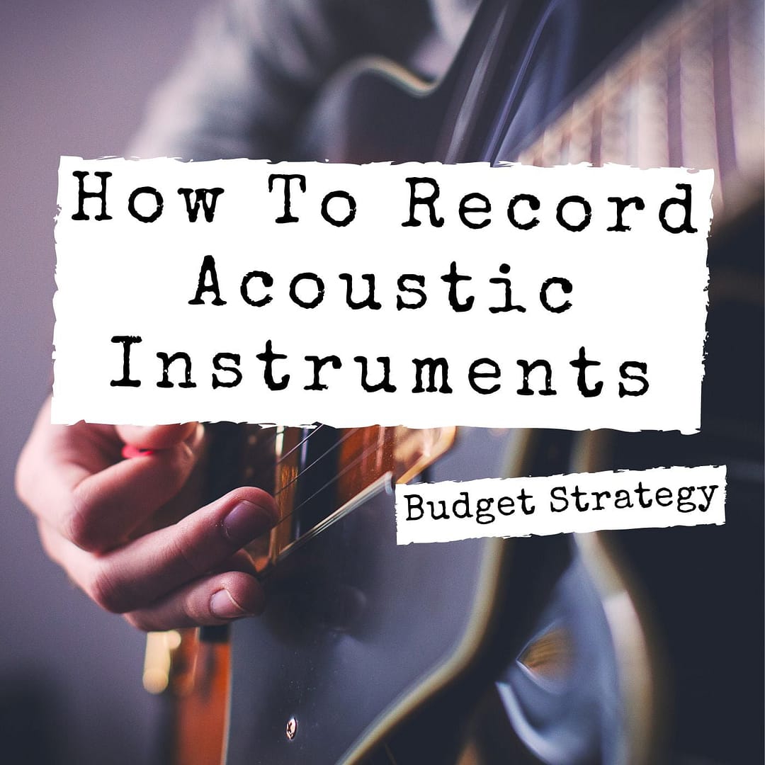 How to Record Acoustic Instruments with Only 1 Budget Mic (Budget Strategy)