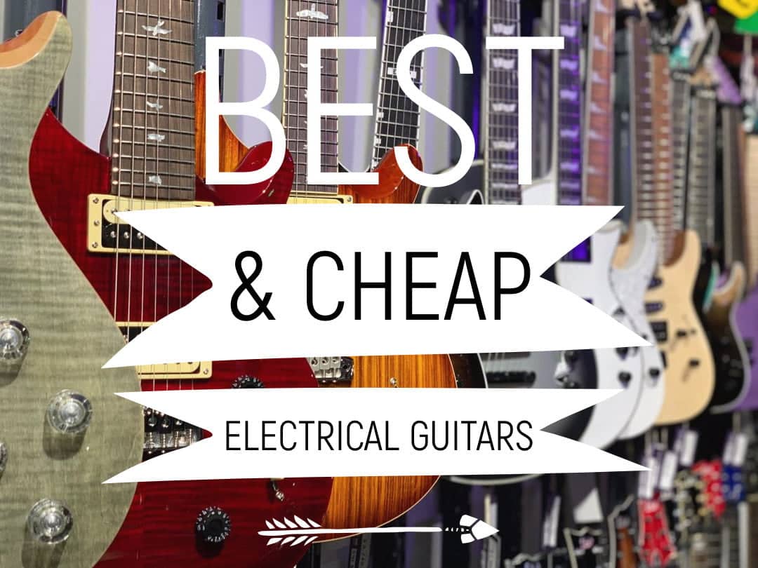 Best cheap electrical guitars for premium sound